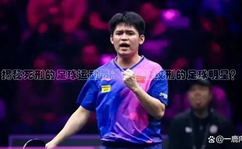 欧陆平台网站度小满理财揭秘死刑的足球运动员：谁是被绞刑的足球明星？