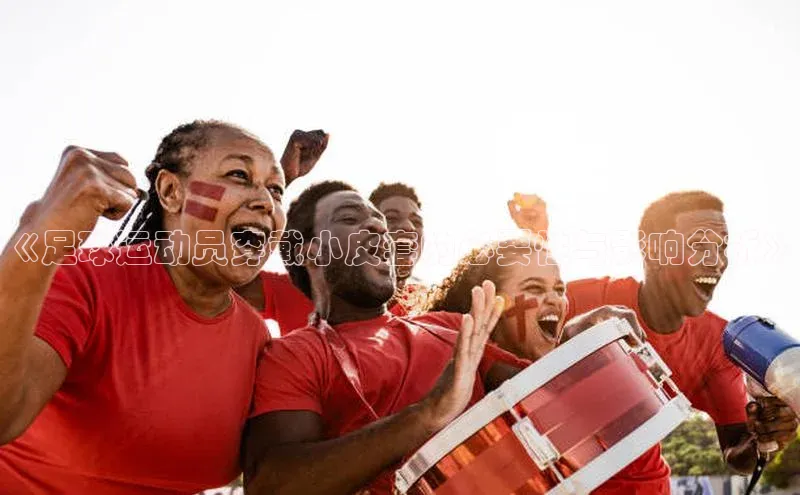 欧陆娱乐平台登录网易《足球运动员穿戴小皮套的必要性与影响分析》