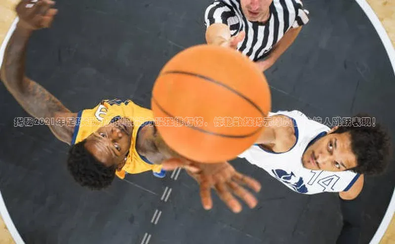 欧陆娱乐58同城揭秘2021年足球运动员弹跳能力最强排行榜，惊艳数据揭示球员们的惊人跳跃表现！