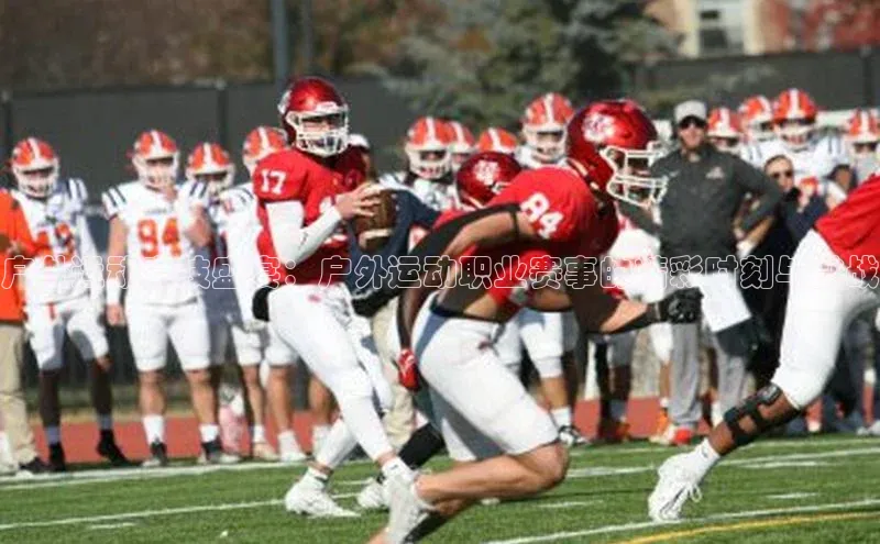 欧陆娱乐app下载阿里尔公司户外运动竞技盛宴：户外运动职业赛事的精彩时刻与挑战