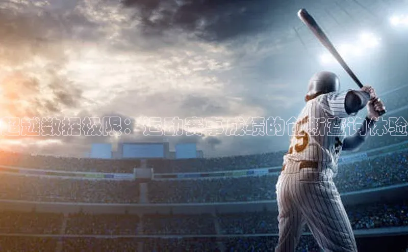 欧陆娱乐登录入口注册云创智行超越数据极限：运动赛事成绩的创新查询体验