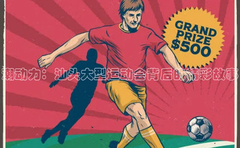 潮动力：汕头大型运动会背后的精彩故事