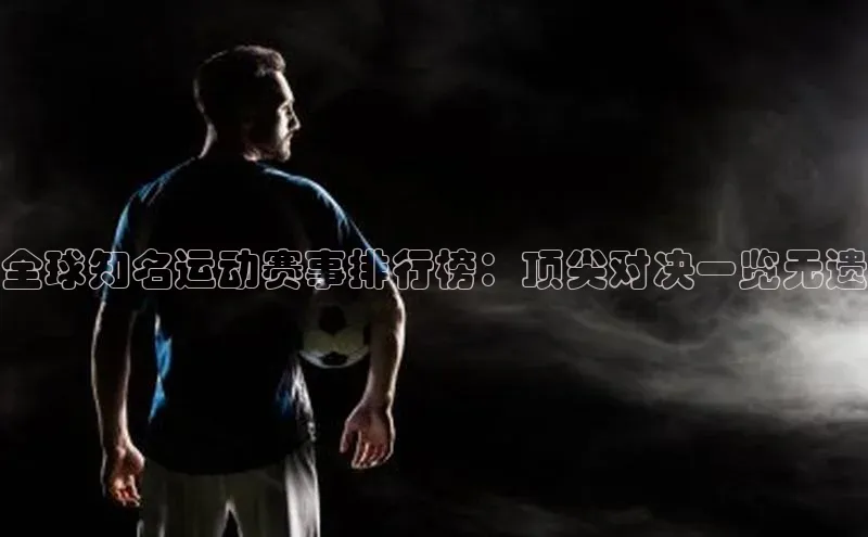 全球知名运动赛事排行榜：顶尖对决一览无遗