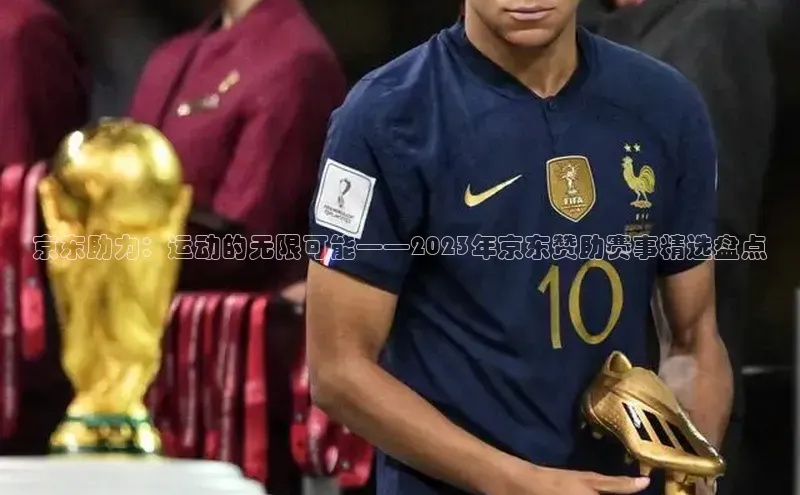 京东助力：运动的无限可能——2023年京东赞助赛事精选盘点