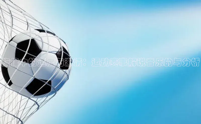 旋律中的速度与激情：运动赛事解说音乐的与分析