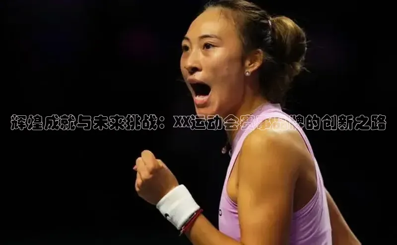 辉煌成就与未来挑战：XX运动会赛事品牌的创新之路