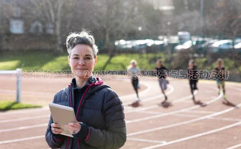 浙江运动盛事：2023年重要赛事亮点与活动安排