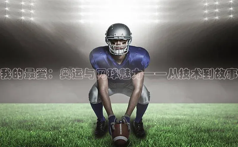 我的最爱：奥运与网球魅力——从技术到故事