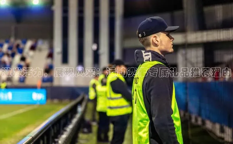 激发活力，展现风采：运动赛事专属礼品推荐理由