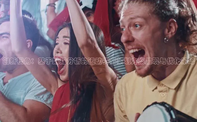 创新视角：基于数据分析的运动赛事策划方案呈现与优化策略
