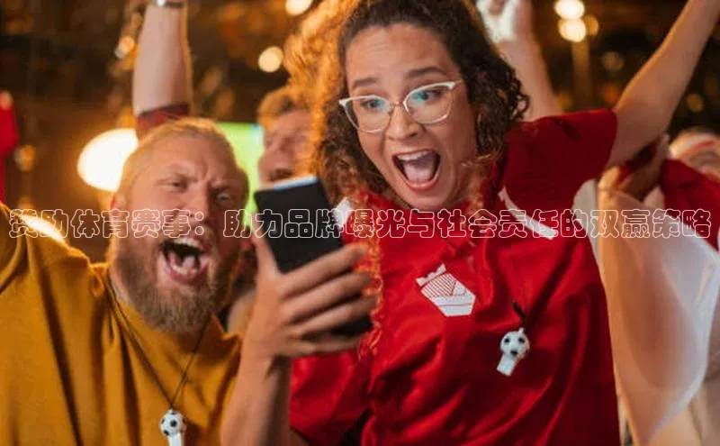 赞助体育赛事：助力品牌曝光与社会责任的双赢策略