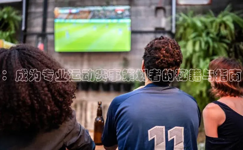 ：成为专业运动赛事策划者的秘籍与指南